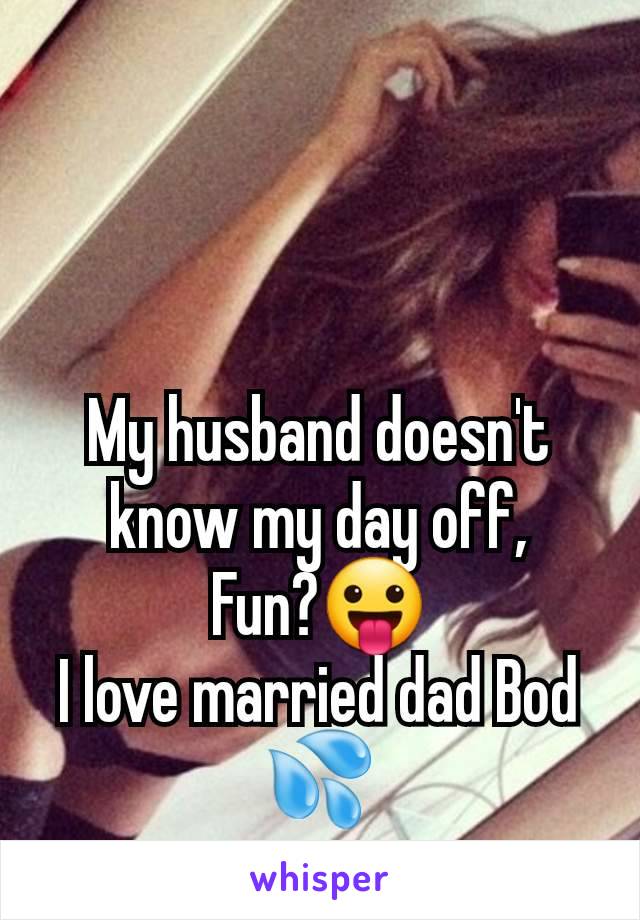 My husband doesn't know my day off,
Fun?😛
I love married dad Bod 💦