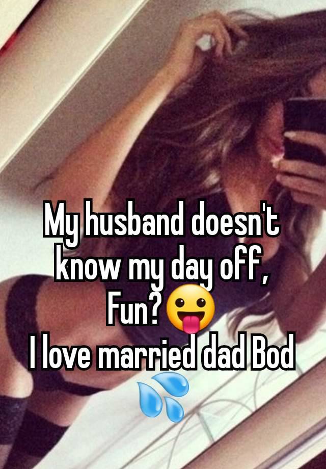 My husband doesn't know my day off,
Fun?😛
I love married dad Bod 💦