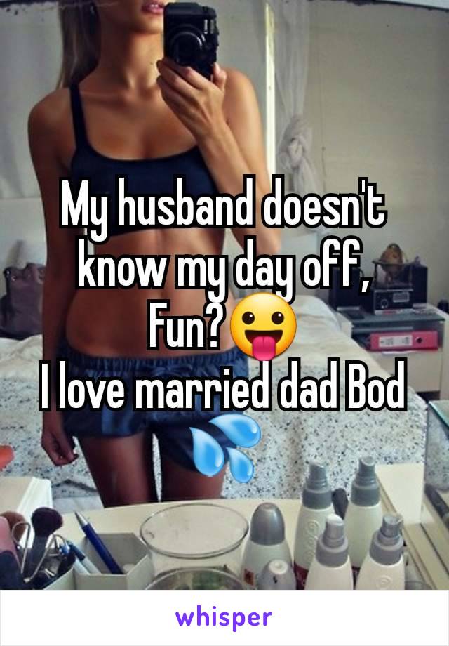 My husband doesn't know my day off,
Fun?😛
I love married dad Bod 💦