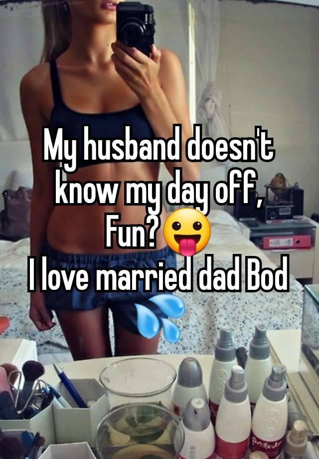 My husband doesn't know my day off,
Fun?😛
I love married dad Bod 💦