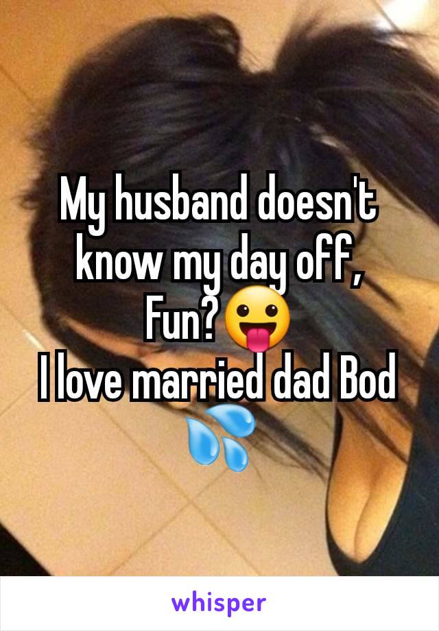 My husband doesn't know my day off,
Fun?😛
I love married dad Bod 💦