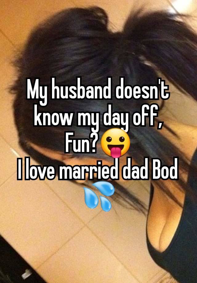 My husband doesn't know my day off,
Fun?😛
I love married dad Bod 💦