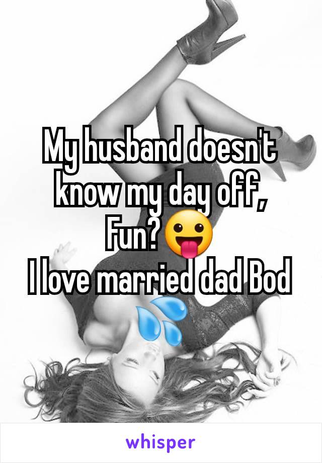 My husband doesn't know my day off,
Fun?😛
I love married dad Bod 💦