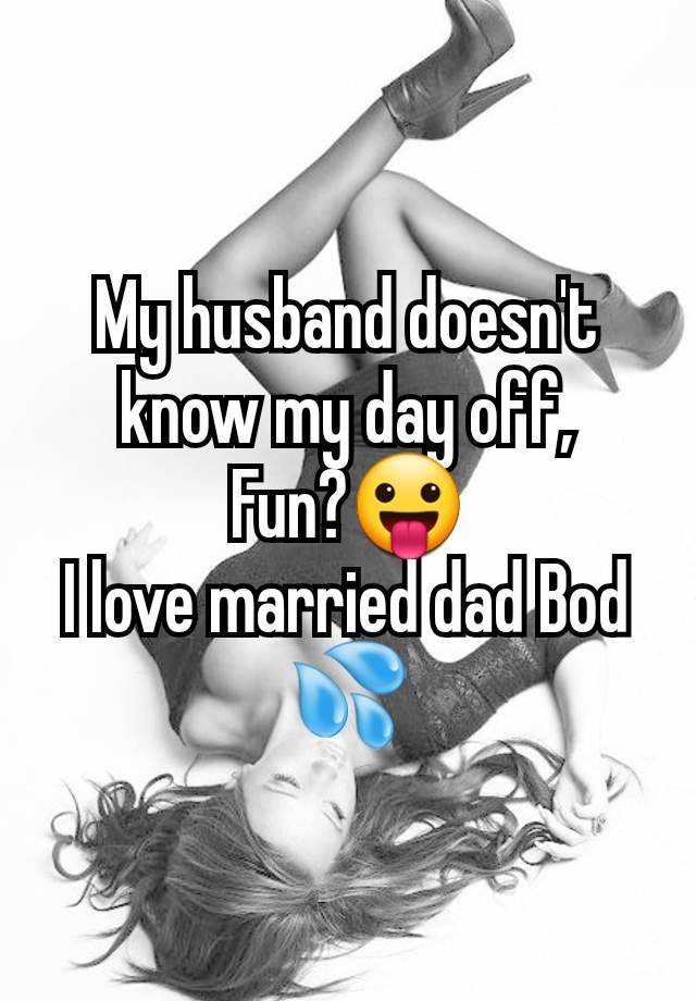 My husband doesn't know my day off,
Fun?😛
I love married dad Bod 💦