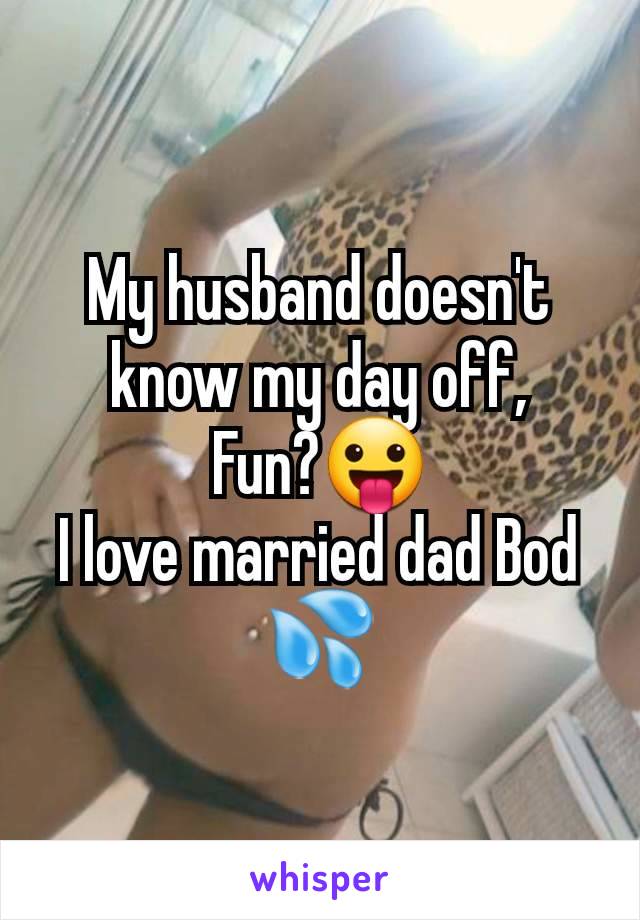 My husband doesn't know my day off,
Fun?😛
I love married dad Bod 💦