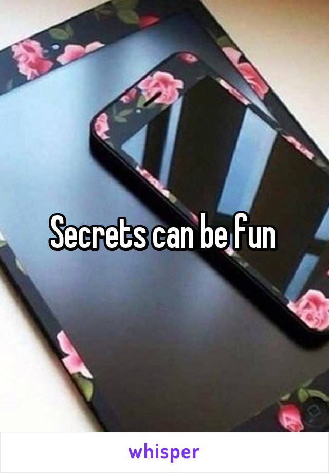 Secrets can be fun 