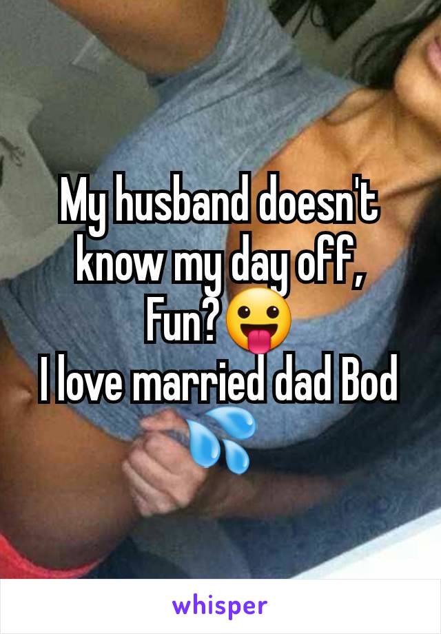 My husband doesn't know my day off,
Fun?😛
I love married dad Bod 💦