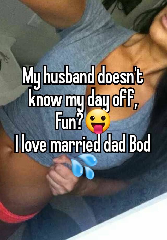 My husband doesn't know my day off,
Fun?😛
I love married dad Bod 💦