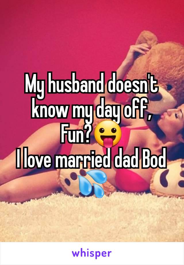 My husband doesn't know my day off,
Fun?😛
I love married dad Bod 💦