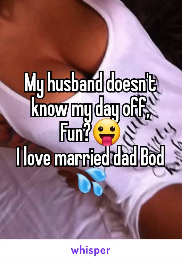 My husband doesn't know my day off,
Fun?😛
I love married dad Bod 💦