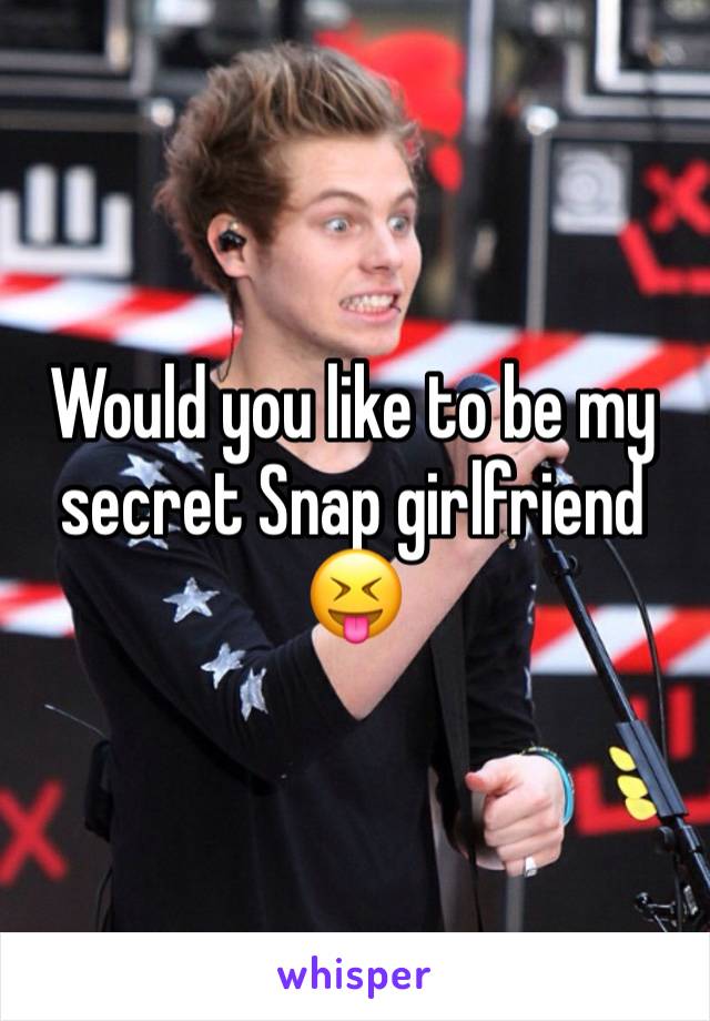 Would you like to be my secret Snap girlfriend 😝