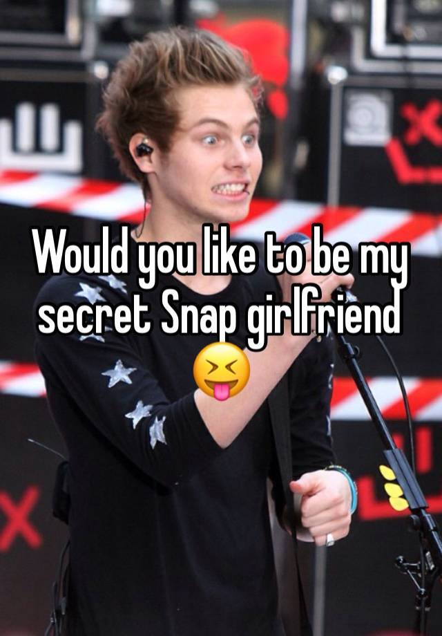 Would you like to be my secret Snap girlfriend 😝