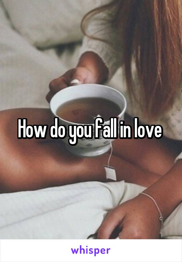 How do you fall in love 