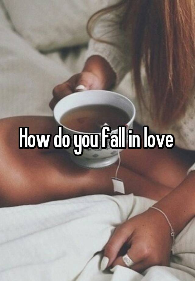 How do you fall in love 