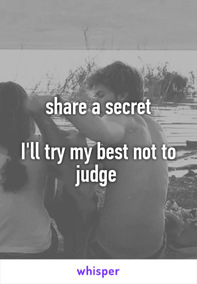 share a secret

I'll try my best not to judge 