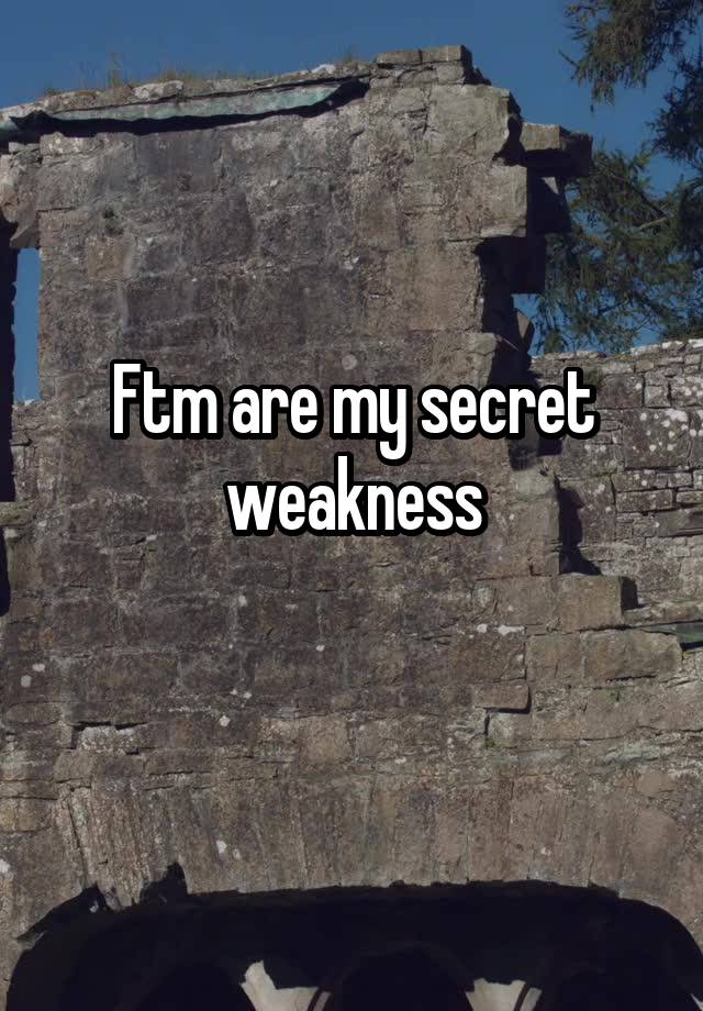 Ftm are my secret weakness
