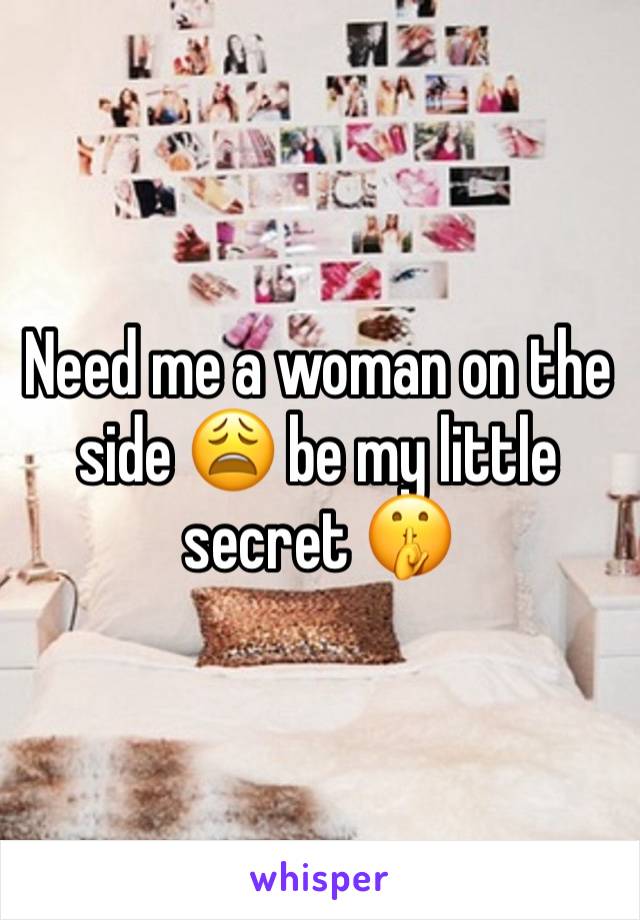 Need me a woman on the side 😩 be my little secret 🤫 