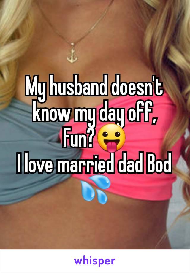 My husband doesn't know my day off,
Fun?😛
I love married dad Bod 💦