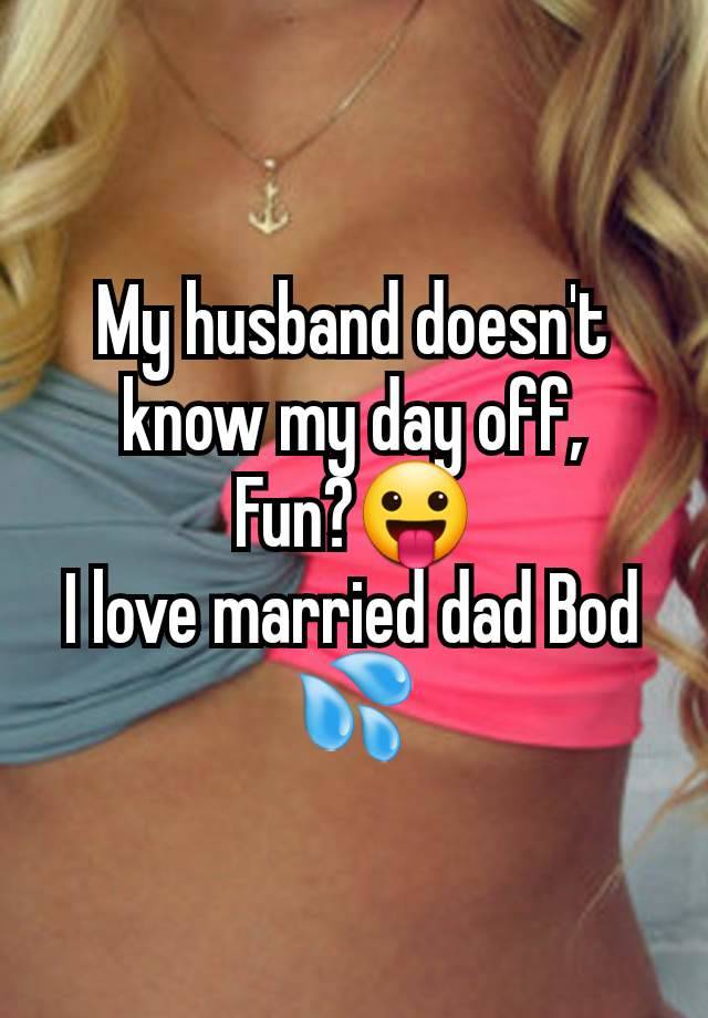 My husband doesn't know my day off,
Fun?😛
I love married dad Bod 💦