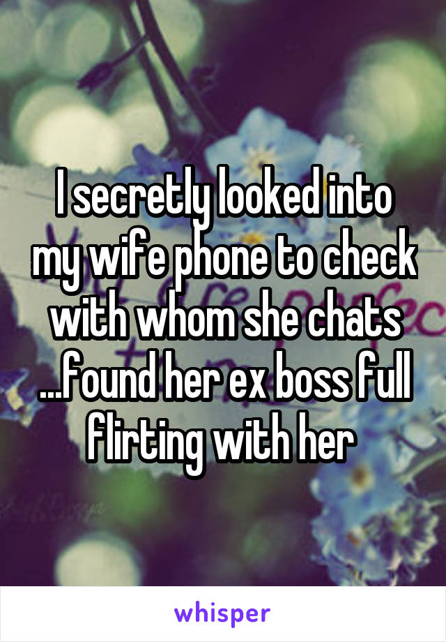 I secretly looked into my wife phone to check with whom she chats ...found her ex boss full flirting with her 