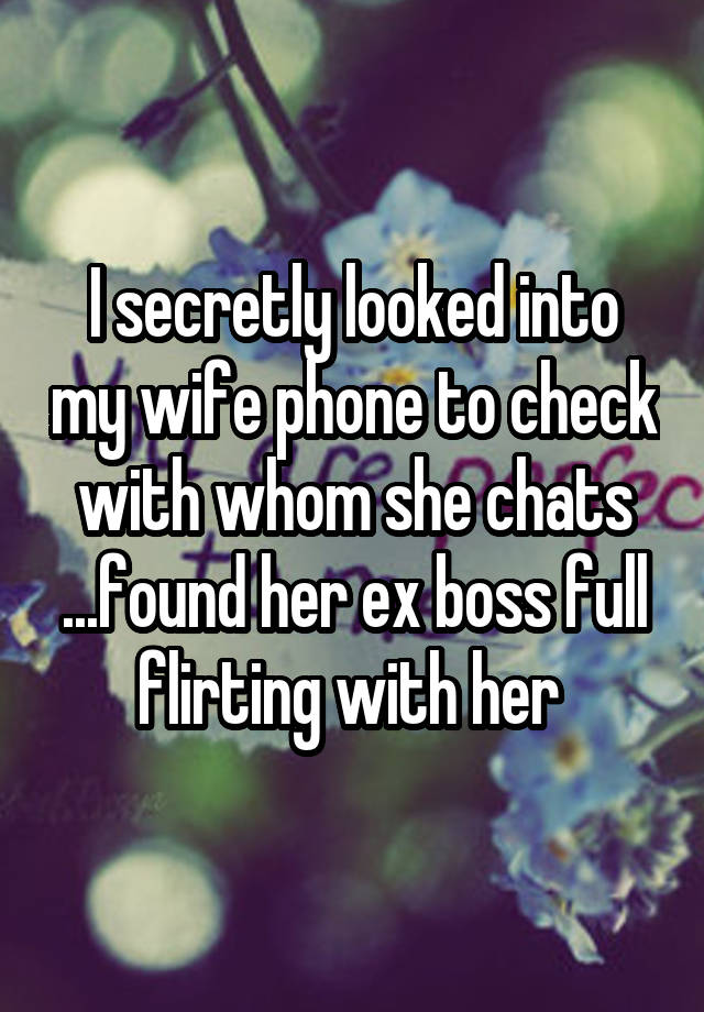 I secretly looked into my wife phone to check with whom she chats ...found her ex boss full flirting with her 