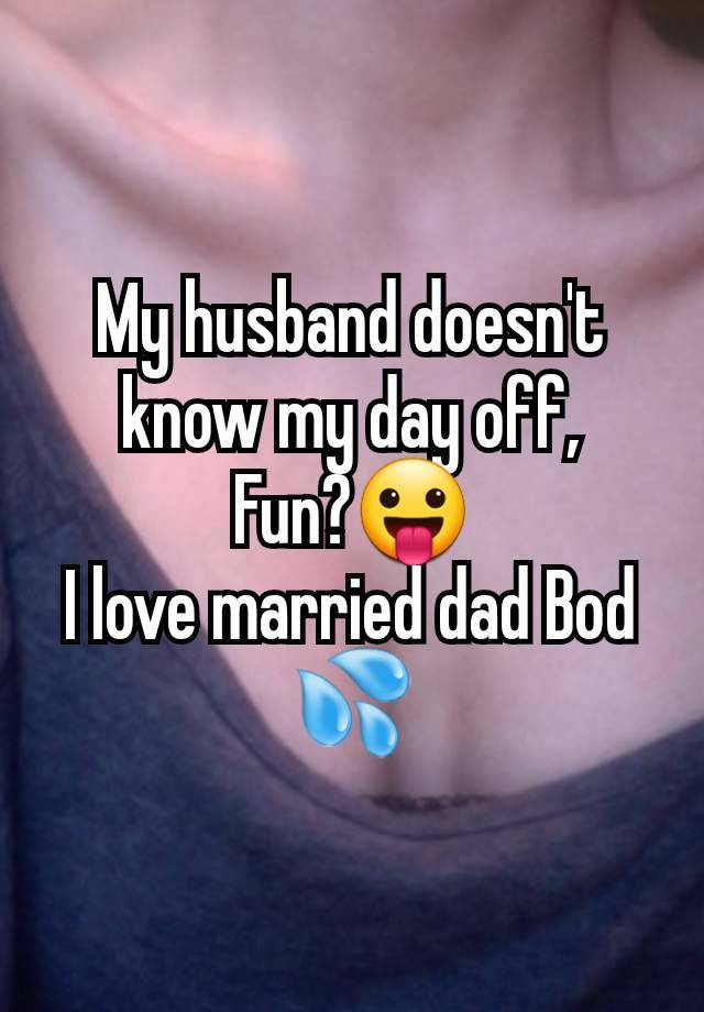 My husband doesn't know my day off,
Fun?😛
I love married dad Bod 💦