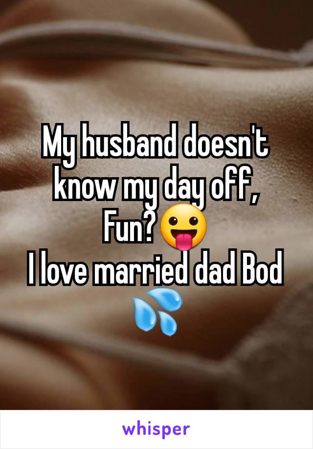 My husband doesn't know my day off,
Fun?😛
I love married dad Bod 💦