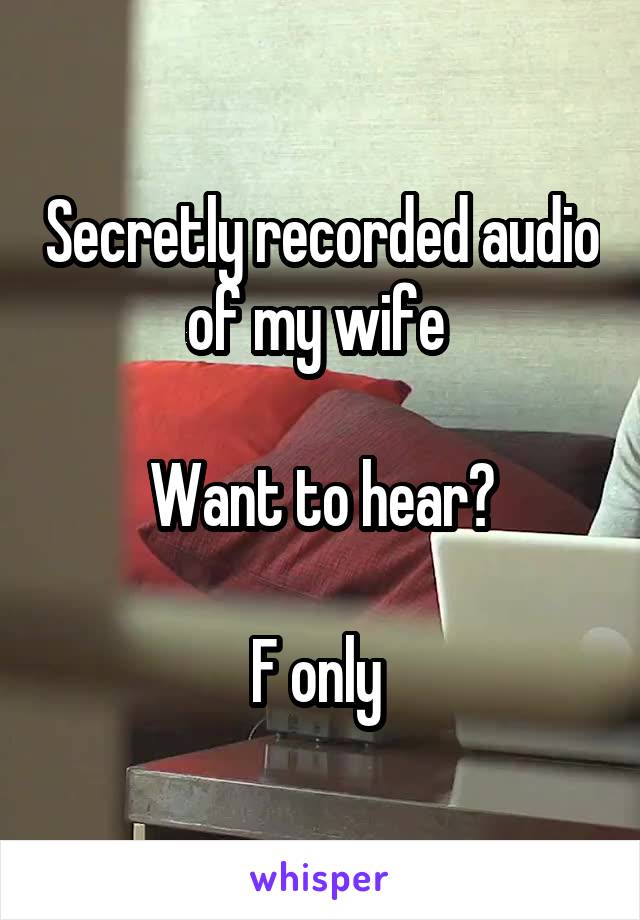 Secretly recorded audio of my wife 

Want to hear?

F only 