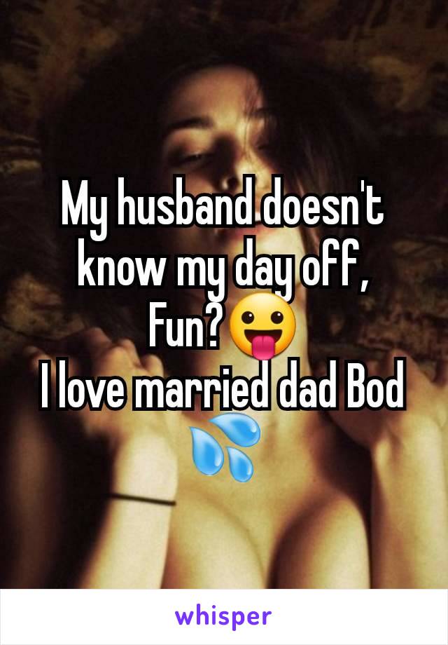 My husband doesn't know my day off,
Fun?😛
I love married dad Bod 💦