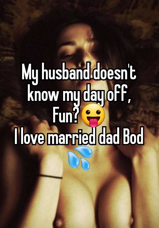 My husband doesn't know my day off,
Fun?😛
I love married dad Bod 💦