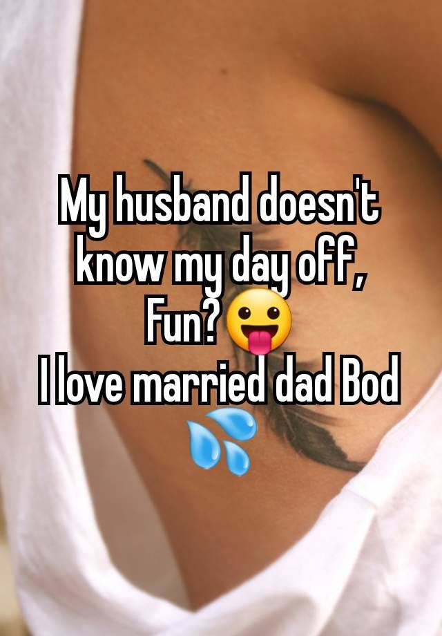 My husband doesn't know my day off,
Fun?😛
I love married dad Bod 💦