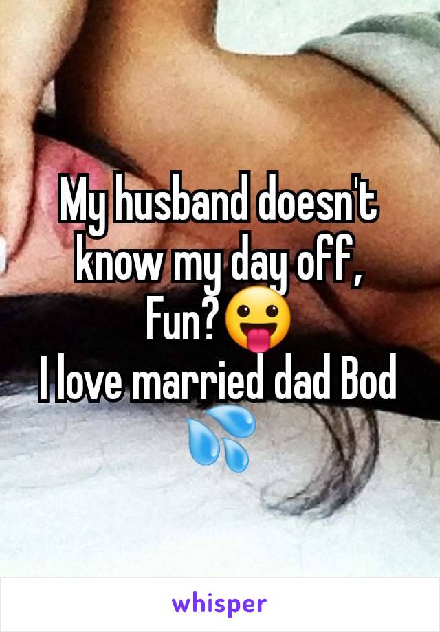 My husband doesn't know my day off,
Fun?😛
I love married dad Bod 💦