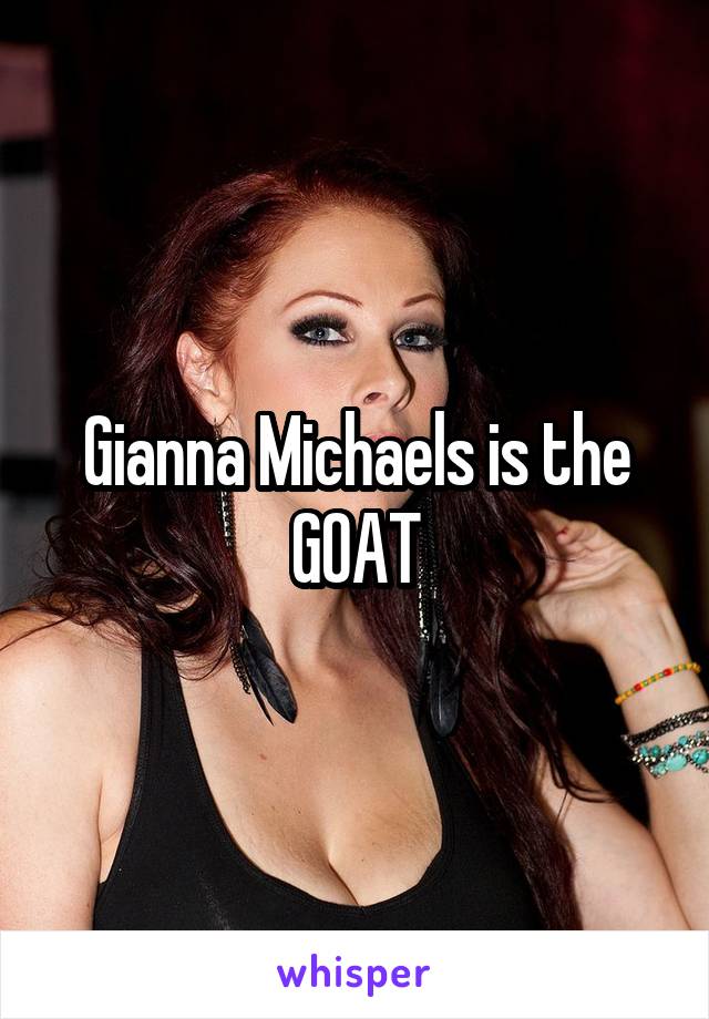 Gianna Michaels is the GOAT