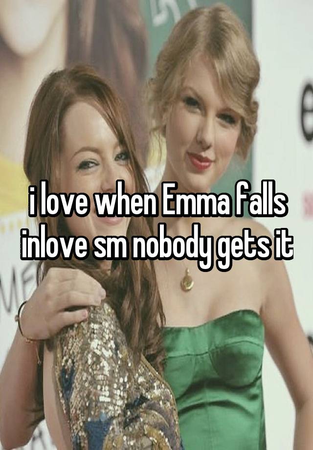 i love when Emma falls inlove sm nobody gets it