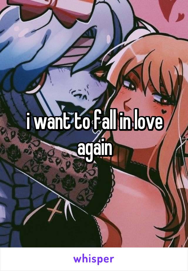 i want to fall in love again