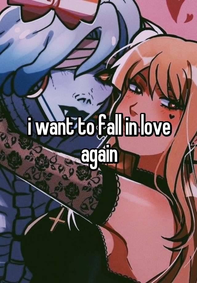 i want to fall in love again