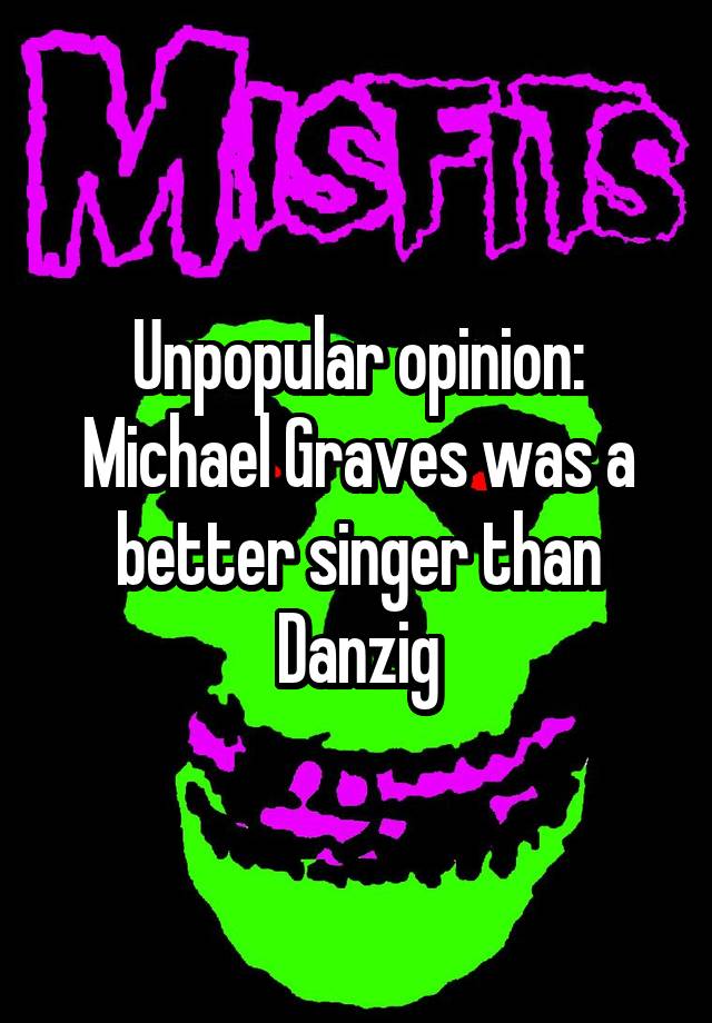 Unpopular opinion: Michael Graves was a better singer than Danzig