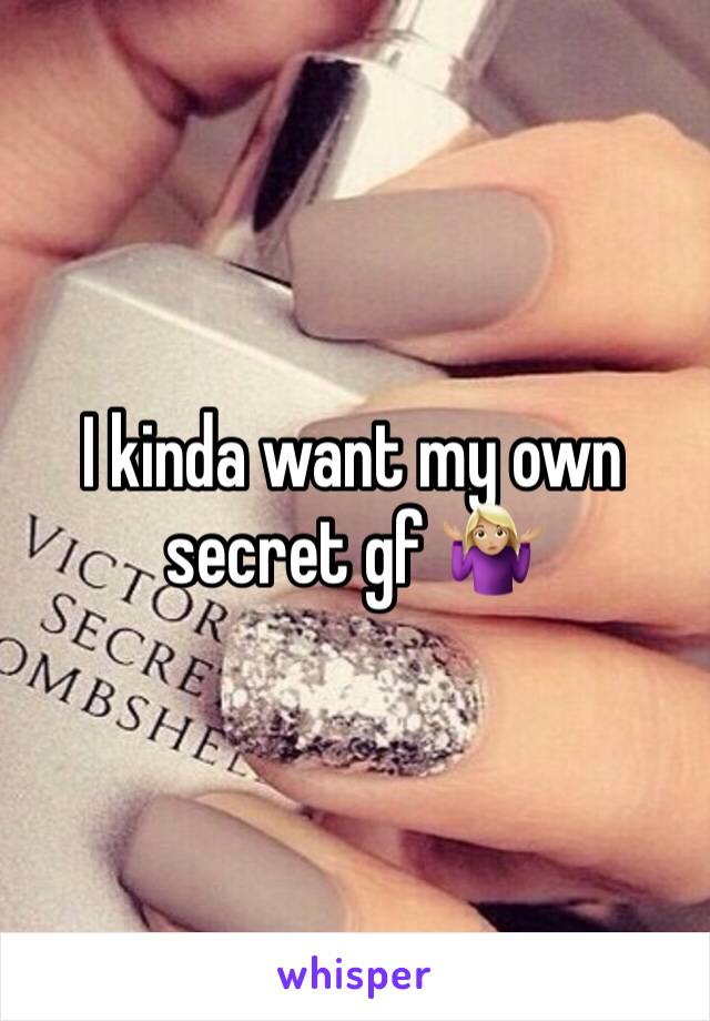 I kinda want my own secret gf 🤷🏼‍♀️