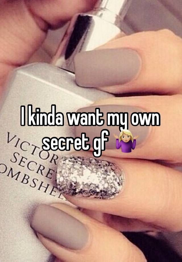 I kinda want my own secret gf 🤷🏼‍♀️