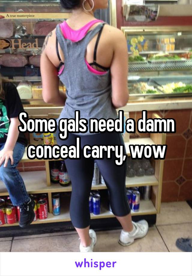 Some gals need a damn conceal carry, wow