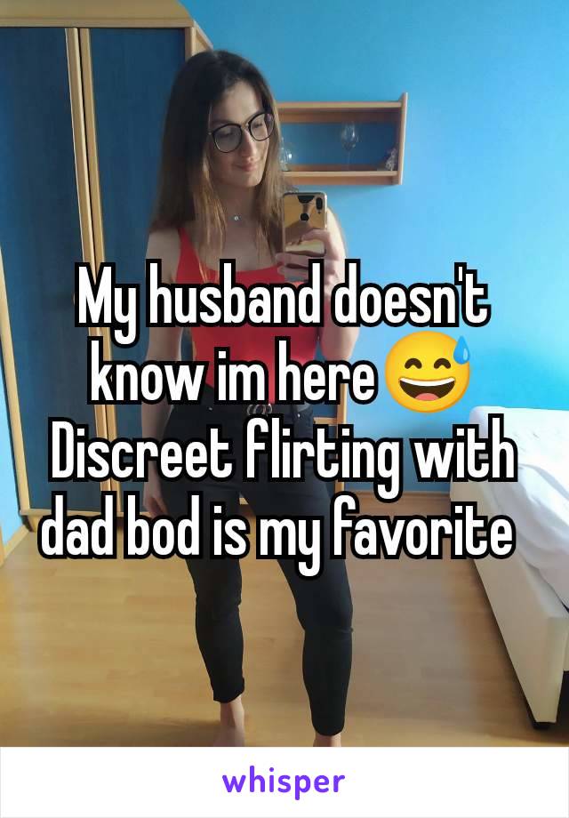 My husband doesn't know im here😅 Discreet flirting with dad bod is my favorite 