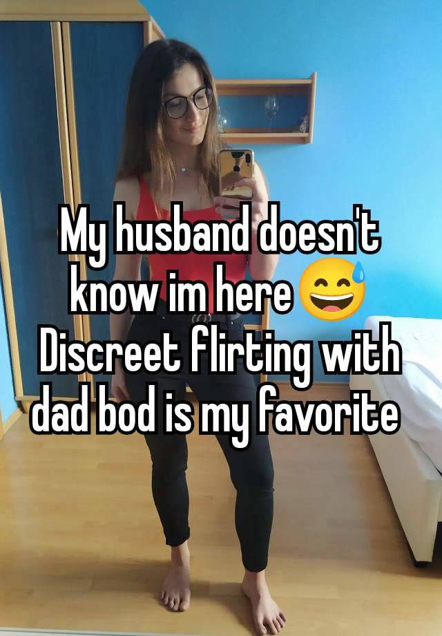 My husband doesn't know im here😅 Discreet flirting with dad bod is my favorite 