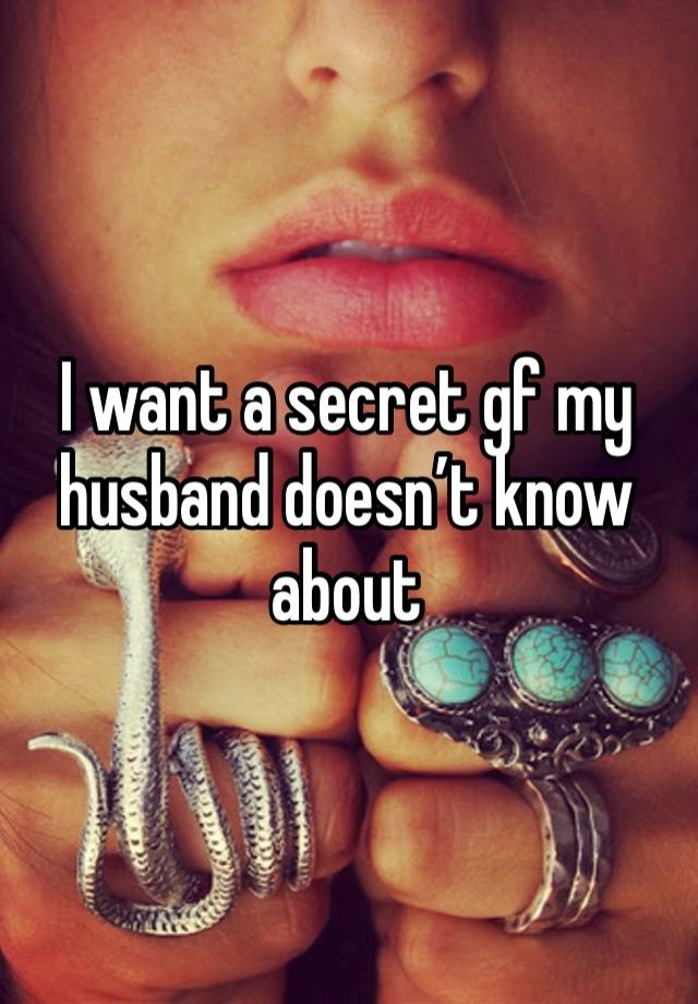 I want a secret gf my husband doesn’t know about