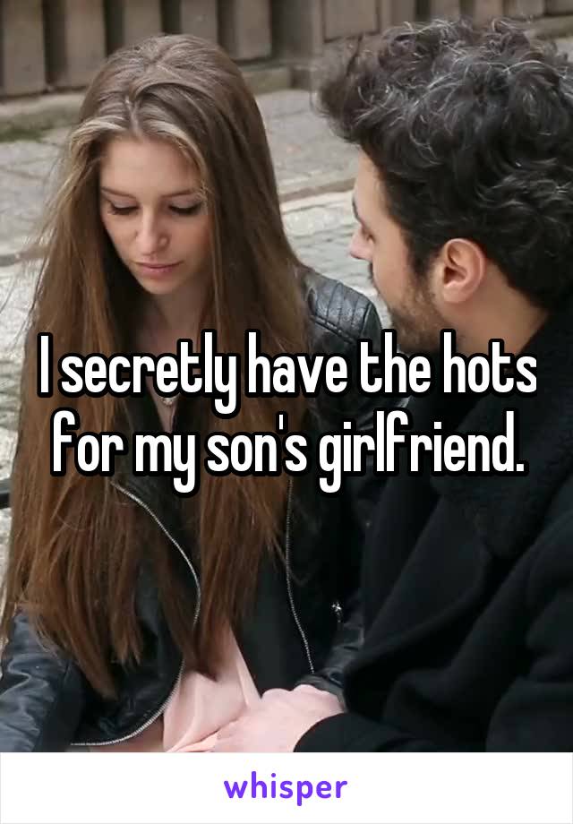 I secretly have the hots for my son's girlfriend.