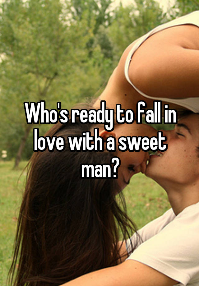 Who's ready to fall in love with a sweet man?