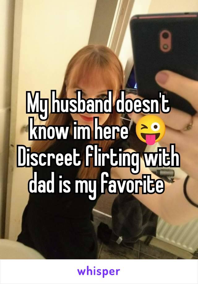 My husband doesn't know im here 😜 Discreet flirting with dad is my favorite 