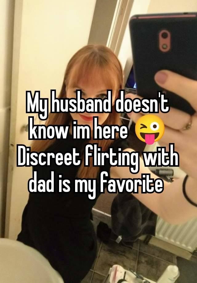 My husband doesn't know im here 😜 Discreet flirting with dad is my favorite 