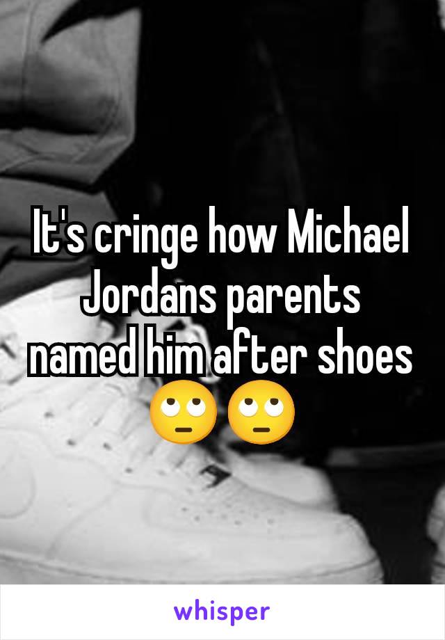 It's cringe how Michael Jordans parents named him after shoes 🙄🙄