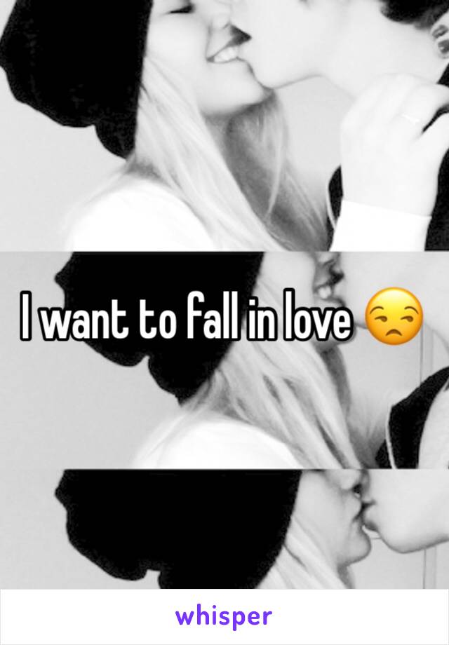 I want to fall in love 😒