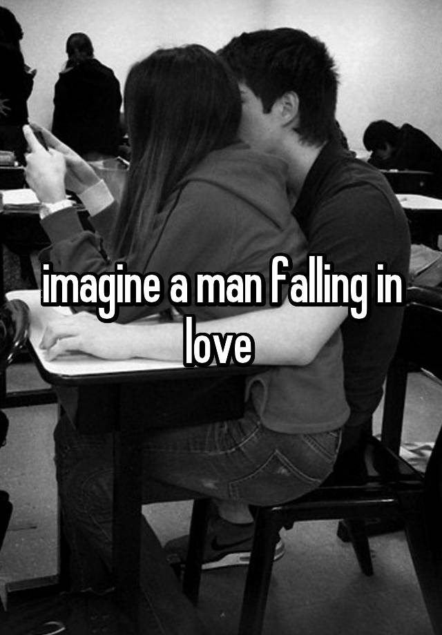 imagine a man falling in love 